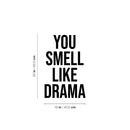 Vinyl Wall Art Decal - You Smell Like Drama - Trendy Funny Sarcastic Adult Girls Joke Quote Sticker For Home Bedroom Closet Office Boutique Beauty Saloon Storefront Humor Decor 4