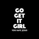 Vinyl Wall Art Decal - Go Get It Girl You Have Jesus - 16.5" x 11" - Modern Inspiring Lovely Faith Quote Sticker For Home Bedroom Closet Living Room Family Room Religious Center Decor 1