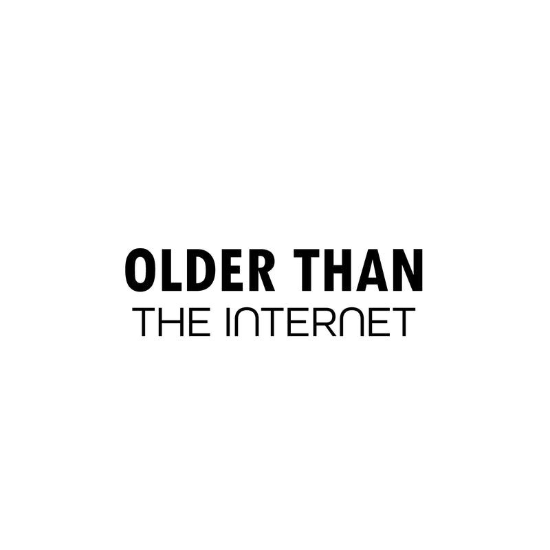 Vinyl Wall Art Decal - Older Than The Internet - 1.- Trendy Joke For Bedroom Mirror Notebooks Laptops Mugs Thermos Cars Window Bumper Sticker Decor 1