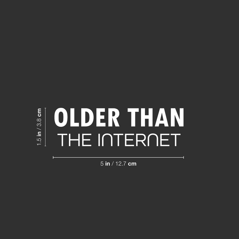 Vinyl Wall Art Decal - Older Than The Internet - 1.5" x 5" - Trendy Joke For Bedroom Mirror Notebooks Laptops Mugs Thermos Cars Window Bumper Sticker Decor 4