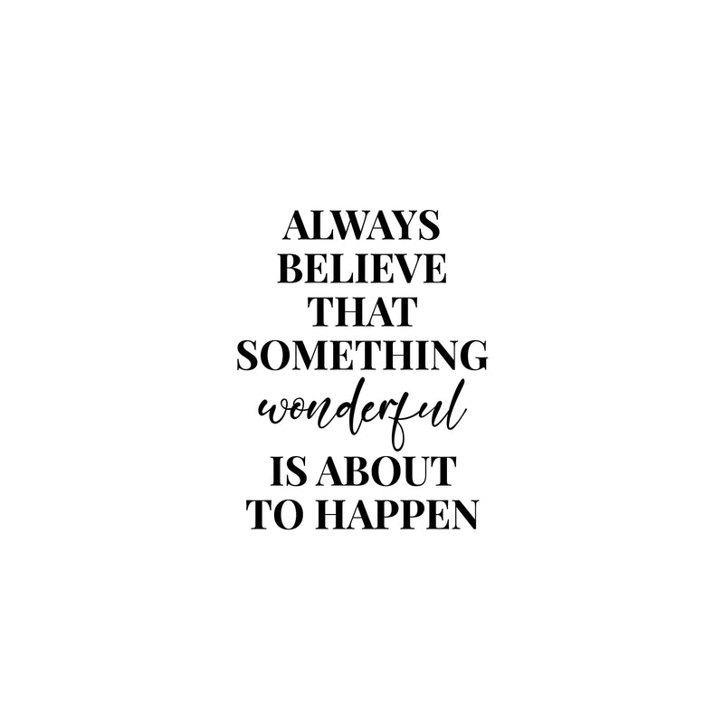 Vinyl Wall Art Decal - Always Believe That Something Wonderful is About Happen - 21" x 16.5" - Trendy Lovely Lovely Optimistic Quote Sticker For Home School Office Coffee Shop  Decor 1