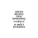 Vinyl Wall Art Decal - Always Believe That Something Wonderful is About Happen - 21" x 16.5" - Trendy Lovely Lovely Optimistic Quote Sticker For Home School Office Coffee Shop  Decor 1