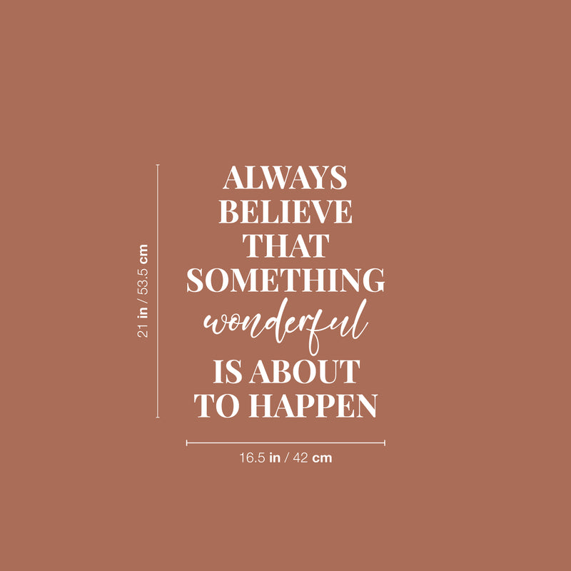 Vinyl Wall Art Decal - Always Believe That Something Wonderful is About Happen - 21" x 16.5" - Trendy Lovely Lovely Optimistic Quote Sticker For Home School Office Coffee Shop  Decor 4