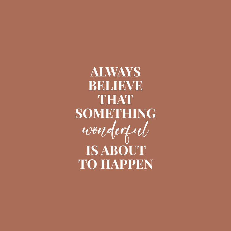 Vinyl Wall Art Decal - Always Believe That Something Wonderful is About Happen - 21" x 16.5" - Trendy Lovely Lovely Optimistic Quote Sticker For Home School Office Coffee Shop  Decor 1