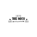 Vinyl Wall Art Decal - I love You This Much Always Foreva - 9. Modern Inspiring Lovely Valentine's Quote Sticker For Home Couples Room Living Room Nursery Playroom Daycare Decor 1