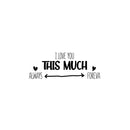 Vinyl Wall Art Decal - I love You This Much Always Foreva - 9. Modern Inspiring Lovely Valentine's Quote Sticker For Home Couples Room Living Room Nursery Playroom Daycare Decor 1