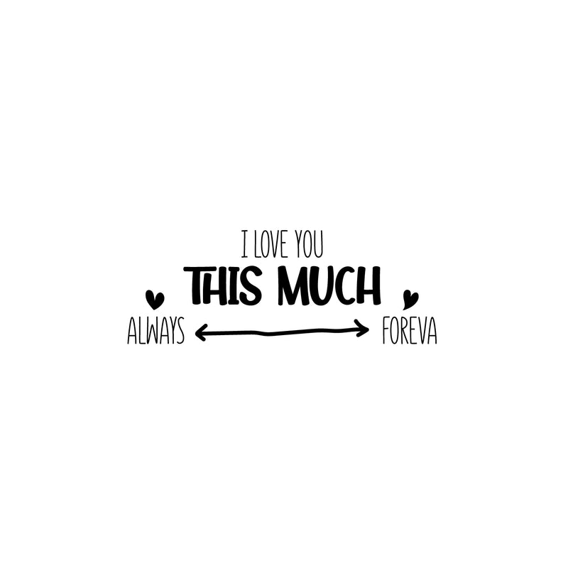 Vinyl Wall Art Decal - I love You This Much Always Foreva - 9.5" x 25" - Modern Inspiring Lovely Valentine's Quote Sticker For Home Couples Room Living Room Nursery Playroom Daycare Decor 1