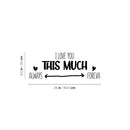 Vinyl Wall Art Decal - I love You This Much Always Foreva - 9. Modern Inspiring Lovely Valentine's Quote Sticker For Home Couples Room Living Room Nursery Playroom Daycare Decor 4