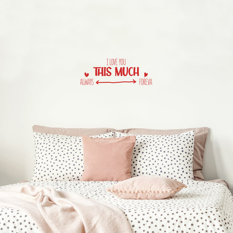 Vinyl Wall Art Decal - I love You This Much Always Foreva - 9.5" x 25" - Modern Inspiring Lovely Valentine's Quote Sticker For Home Couples Room Living Room Nursery Playroom Daycare Decor 3