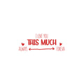 Vinyl Wall Art Decal - I love You This Much Always Foreva - 9.5" x 25" - Modern Inspiring Lovely Valentine's Quote Sticker For Home Couples Room Living Room Nursery Playroom Daycare Decor 1