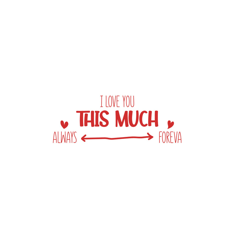 Vinyl Wall Art Decal - I love You This Much Always Foreva - 9.5" x 25" - Modern Inspiring Lovely Valentine's Quote Sticker For Home Couples Room Living Room Nursery Playroom Daycare Decor 1