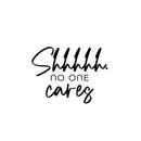 Vinyl Wall Art Decal - Shhh No One Cares - 18. Trendy Funny Sarcastic Adult Girls Joke Quote Sticker For Home Bedroom Closet Office Boutique Beauty Saloon Storefront Humor Decor 1