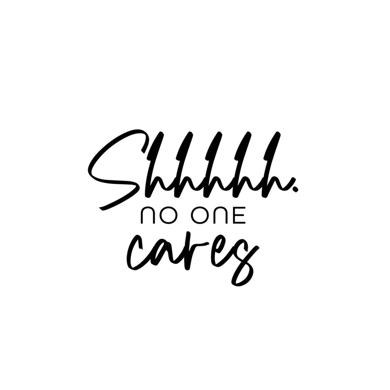 Vinyl Wall Art Decal - Shhh No One Cares - 18. Trendy Funny Sarcastic Adult Girls Joke Quote Sticker For Home Bedroom Closet Office Boutique Beauty Saloon Storefront Humor Decor 1