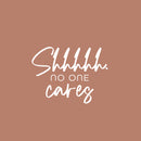 Vinyl Wall Art Decal - Shhh No One Cares - 18.5" x 25" - Trendy Funny Sarcastic Adult Girls Joke Quote Sticker For Home Bedroom Closet Office Boutique Beauty Saloon Storefront Humor Decor 1