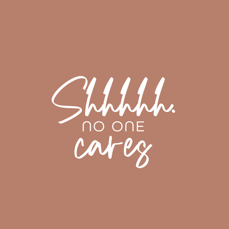 Vinyl Wall Art Decal - Shhh No One Cares - 18.5" x 25" - Trendy Funny Sarcastic Adult Girls Joke Quote Sticker For Home Bedroom Closet Office Boutique Beauty Saloon Storefront Humor Decor 1