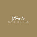 Vinyl Wall Art Decal - Time To Spill The Tea - 9" x 25" - Trendy Funny Caffeine Quote Sticker For Home Living Room Dinner Kitchen Office Coffee Shop Restaurant Storefront Decor 1