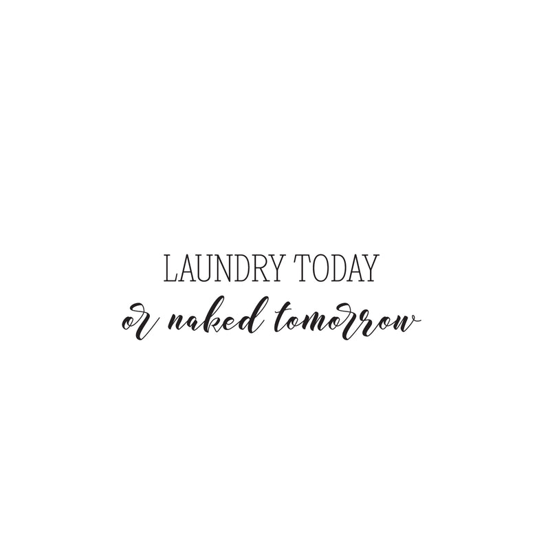 Vinyl Wall Art Decal - Laundry Today Or Naked Tomorrow - 8" x 28" - Trendy Quote Sticker For Home Bedroom Closet Mirror Bathroom Window Laundry Washing Room Decor 1