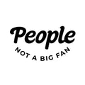 Vinyl Wall Art Decal - People Not A Big Fan - Trendy Adult Joke Quote Sticker For Bedroom Mirror Notebooks Laptops Mugs Thermos Cars Bumper Decor 1