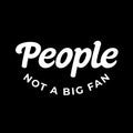 Vinyl Wall Art Decal - People Not A Big Fan - 4" x 8" - Modern Motivational Quote For Bedroom Mirror Notebooks Laptops Mugs Thermos Cars Window Bumper Sticker Windows Decor 1