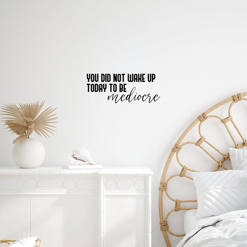 Vinyl Wall Art Decal - You Did Not Wake Up Today To Be Mediocre - 10" x 25" - Trendy Inspiring Optimistic Self Esteem Quote Sticker For Bedroom Closet Kids Room Office Coffee Shop Decor 3