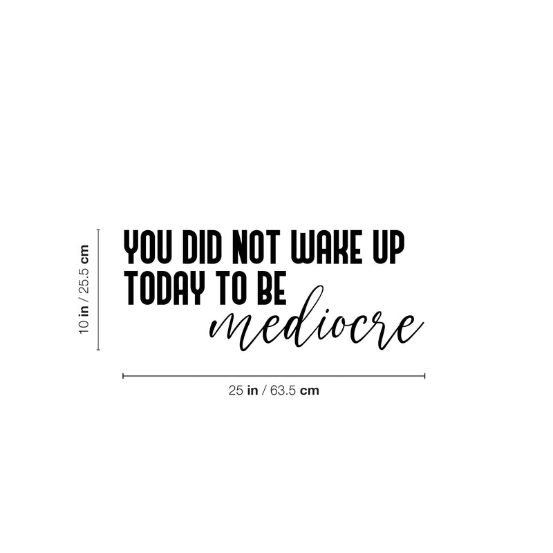 Vinyl Wall Art Decal - You Did Not Wake Up Today To Be Mediocre - 10" x 25" - Trendy Inspiring Optimistic Self Esteem Quote Sticker For Bedroom Closet Kids Room Office Coffee Shop Decor 4