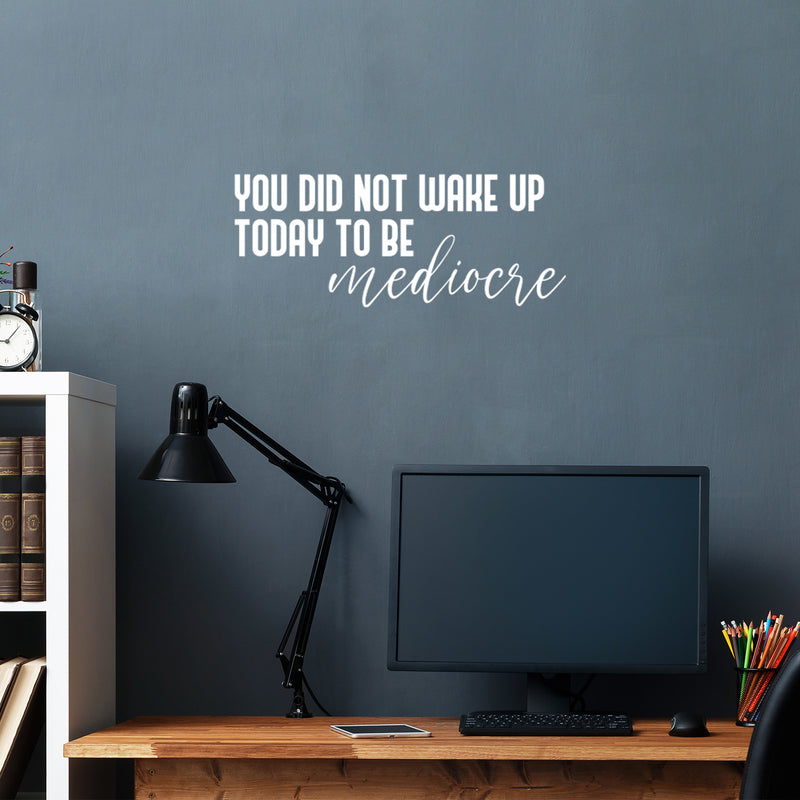 Vinyl Wall Art Decal - You Did Not Wake Up Today To Be Mediocre - 10" x 25" - Trendy Inspiring Optimistic Self Esteem Quote Sticker For Bedroom Closet Kids Room Office Coffee Shop Decor 2