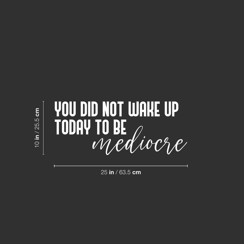 Vinyl Wall Art Decal - You Did Not Wake Up Today To Be Mediocre - 10" x 25" - Trendy Inspiring Optimistic Self Esteem Quote Sticker For Bedroom Closet Kids Room Office Coffee Shop Decor 4