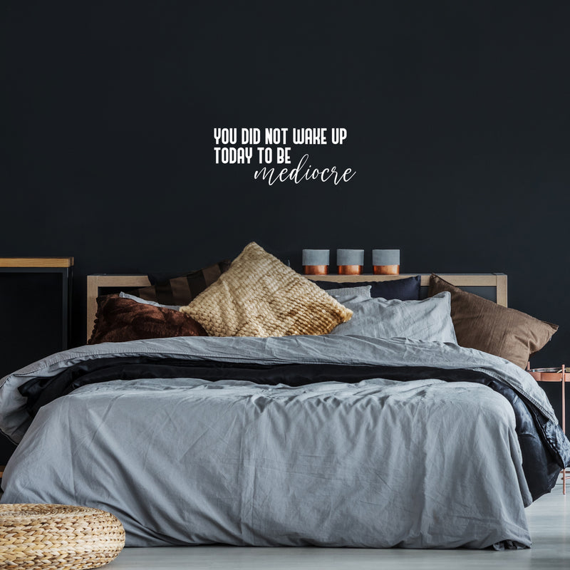 Vinyl Wall Art Decal - You Did Not Wake Up Today To Be Mediocre - 10" x 25" - Trendy Inspiring Optimistic Self Esteem Quote Sticker For Bedroom Closet Kids Room Office Coffee Shop Decor 3