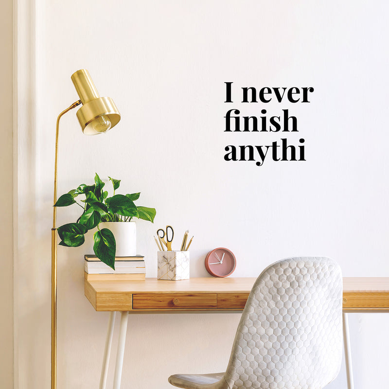 Vinyl Wall Art Decal - I Never Finish Anythi - 16.5" x 18" - Trendy Funny Sarcastic Adult Joke Procrastinating Quote Sticker For Home Bedroom Boutique Beauty Saloon Office Coffee Shop Decor 3