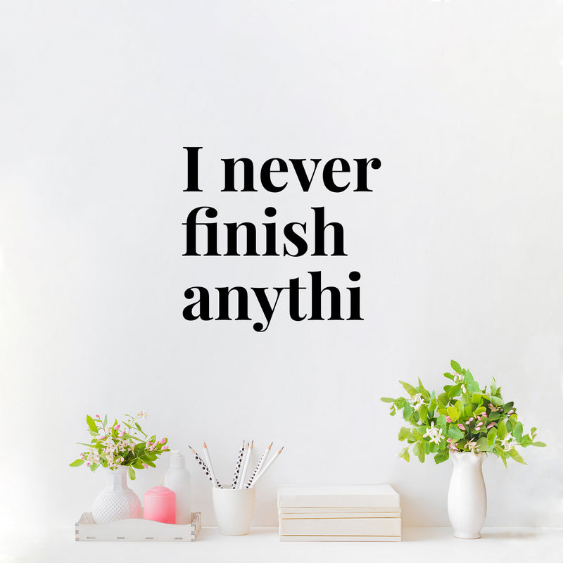 Vinyl Wall Art Decal - I Never Finish Anythi - 16.5" x 18" - Trendy Funny Sarcastic Adult Joke Procrastinating Quote Sticker For Home Bedroom Boutique Beauty Saloon Office Coffee Shop Decor 2