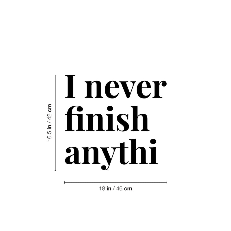 Vinyl Wall Art Decal - I Never Finish Anythi - 16.5" x 18" - Trendy Funny Sarcastic Adult Joke Procrastinating Quote Sticker For Home Bedroom Boutique Beauty Saloon Office Coffee Shop Decor 4