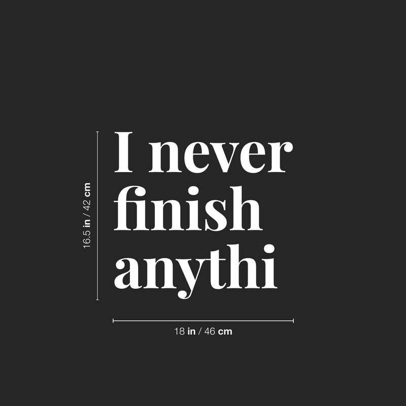 Vinyl Wall Art Decal - I Never Finish Anythi - 16.5" x 18" - Trendy Funny Sarcastic Adult Joke Procrastinating Quote Sticker For Home Bedroom Boutique Beauty Saloon Office Coffee Shop Decor 4