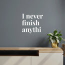 Vinyl Wall Art Decal - I Never Finish Anythi - 16.5" x 18" - Trendy Funny Sarcastic Adult Joke Procrastinating Quote Sticker For Home Bedroom Boutique Beauty Saloon Office Coffee Shop Decor 2