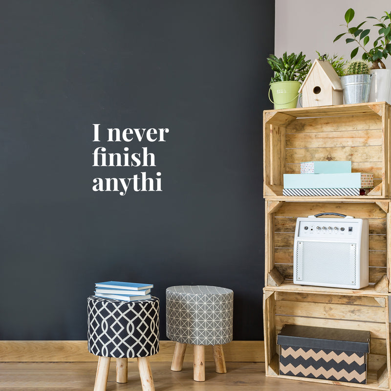 Vinyl Wall Art Decal - I Never Finish Anythi - 16.5" x 18" - Trendy Funny Sarcastic Adult Joke Procrastinating Quote Sticker For Home Bedroom Boutique Beauty Saloon Office Coffee Shop Decor 3