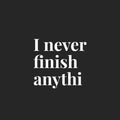 Vinyl Wall Art Decal - I Never Finish Anythi - 16.5" x 18" - Trendy Funny Sarcastic Adult Joke Procrastinating Quote Sticker For Home Bedroom Boutique Beauty Saloon Office Coffee Shop Decor 1