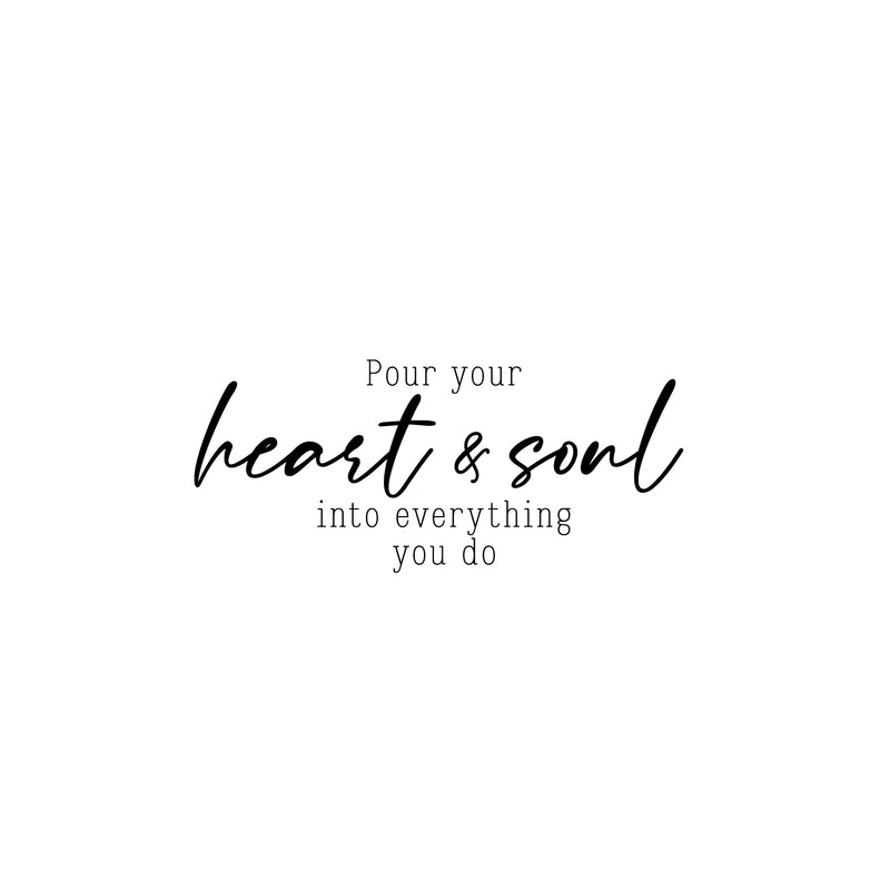 Vinyl Wall Art Decal - Pour Your Heart & Soul Into Everything You Do - 11" x 25" - Trendy Inspirational Vibes Quote Sticker For Home Bedroom Living Room Office Coffee Shop Storefront Decor 1