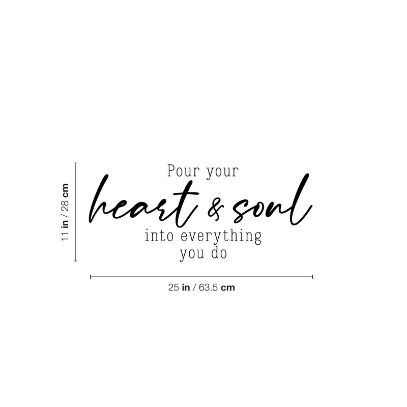 Vinyl Wall Art Decal - Pour Your Heart & Soul Into Everything You Do - 11" x 25" - Trendy Inspirational Vibes Quote Sticker For Home Bedroom Living Room Office Coffee Shop Storefront Decor 4