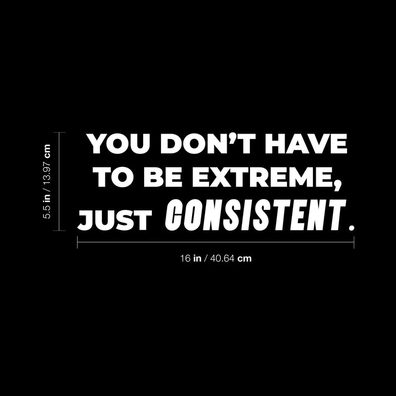 Vinyl Wall Art Decal - You Don't Have To Be Extreme Just Consistent - 5.5" x 16" - Trendy Optimistic Self Esteem Quote Sticker For Home Classroom Office Coffee Shop Gym Fitness Decor 4