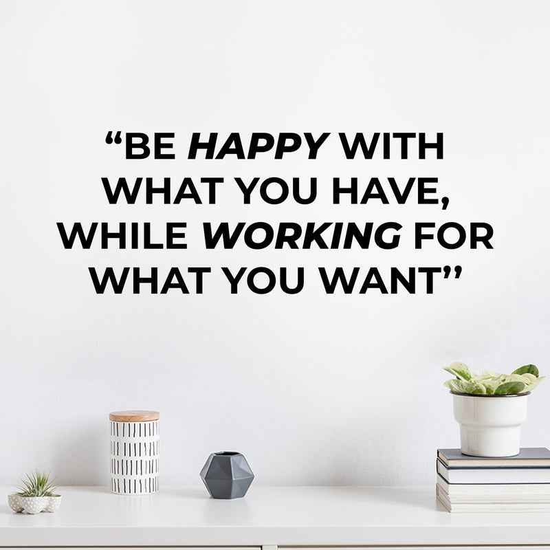 Vinyl Wall Art Decal - Be Happy With What You Have While Working For What You Want - Trendy Positive Self Esteem Quote Sticker For School Office Coffee Shop Gym Fitness Decor 2