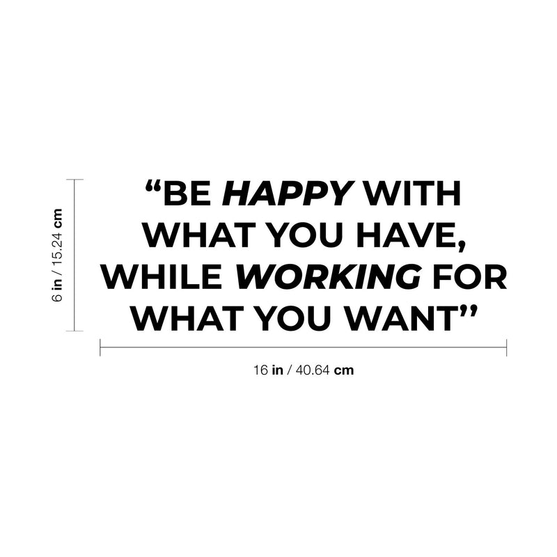 Vinyl Wall Art Decal - Be Happy With What You Have While Working For What You Want - 6" x 16" - Trendy Positive Self Esteem Quote Sticker For School Office Coffee Shop Gym Fitness Decor 4