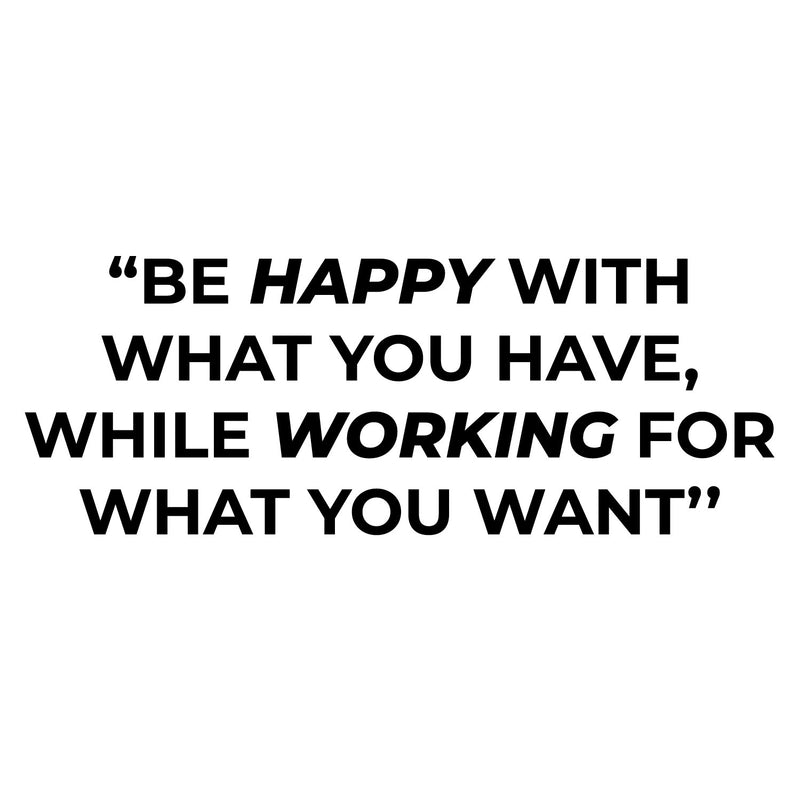 Vinyl Wall Art Decal - Be Happy With What You Have While Working For What You Want - 6" x 16" - Trendy Positive Self Esteem Quote Sticker For School Office Coffee Shop Gym Fitness Decor 1