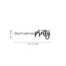 Vinyl Wall Art Decal - Don't Call Me Pretty - 7" x 25" - Trendy Inspiring Lovely Good Vibes Quote Sticker For Home Bedroom Closet Boutique Beauty Saloon Office Coffee Shop Decor 4
