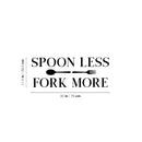Vinyl Wall Art Decal - Spoon Less Fork More - 11.5" x 30" - Modern Inspirational Kitchen Utensils Shape Sticker For Home Bedroom Family Room Dining Room Restaurant Decor 4