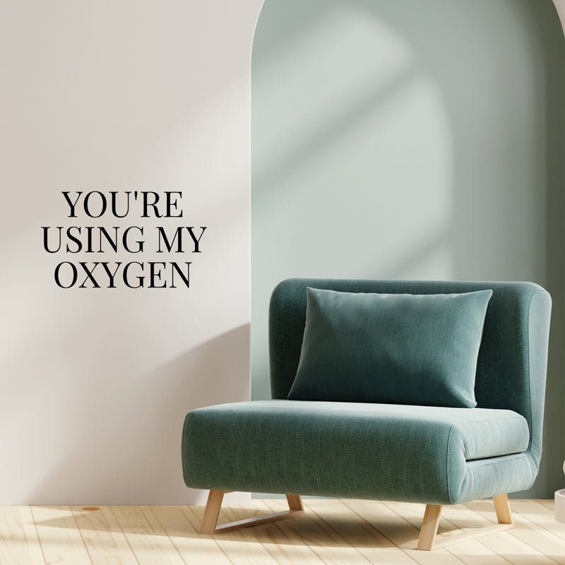 Vinyl Wall Art Decal - You're Using My Oxygen - 14.5" x 25" - Trendy Funny Sarcastic Adult Joke Good Vibes Quote Sticker For Home Bedroom Boutique Beauty Saloon Office Coffee Shop Decor 3