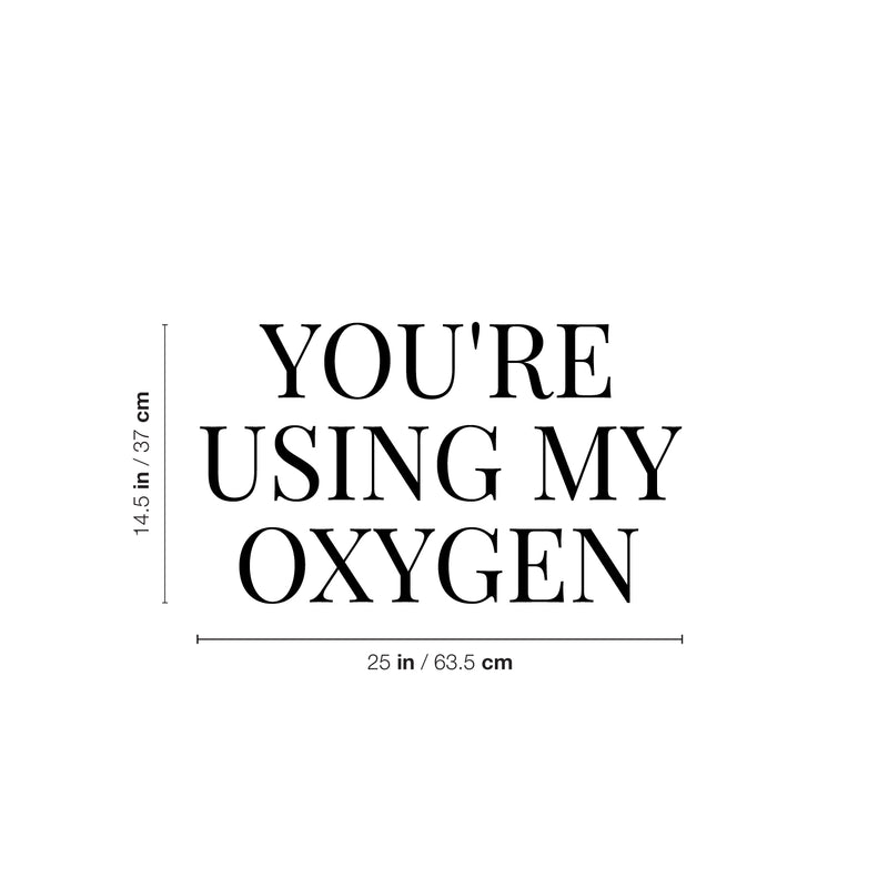 Vinyl Wall Art Decal - You're Using My Oxygen - 14.5" x 25" - Trendy Funny Sarcastic Adult Joke Good Vibes Quote Sticker For Home Bedroom Boutique Beauty Saloon Office Coffee Shop Decor 4