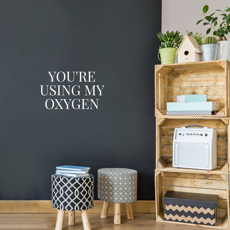 Vinyl Wall Art Decal - You're Using My Oxygen - 14. Trendy Funny Sarcastic Adult Joke Good Vibes Quote Sticker For Home Bedroom Boutique Beauty Saloon Office Coffee Shop Decor 5