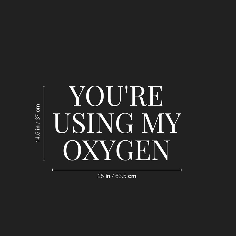 Vinyl Wall Art Decal - You're Using My Oxygen - 14.5" x 25" - Trendy Funny Sarcastic Adult Joke Good Vibes Quote Sticker For Home Bedroom Boutique Beauty Saloon Office Coffee Shop Decor 4