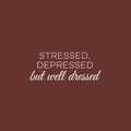 Vinyl Wall Art Decal - Stressed Depressed But Well Dressed - 9.5" x 25" - Trendy Funny Good Vibes Quote Sticker For Bedroom Closet Office Coffee Shop Boutique Beauty Saloon Storefront Decor 1