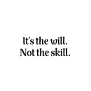 Vinyl Wall Art Decal - It's The Will Not The Skill - 9.5" x 25" - Modern Cute Motivational Positive Quote Sticker For Home Bedroom Living Room School Office Coffee Shop Gym Fitness Decor 1
