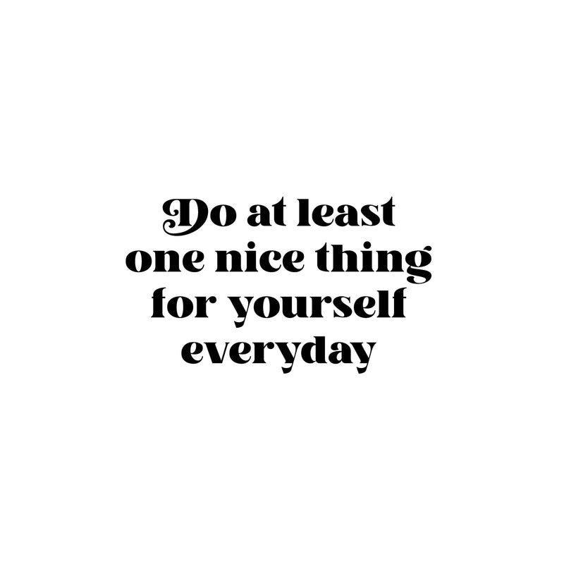 Vinyl Wall Art Decal - Do At Least One Nice Thing For Yourself Every Day - 14.5" x 25" - Modern Motivational Self Love Quote Sticker For Home Bedroom Office Therapy Decor 1